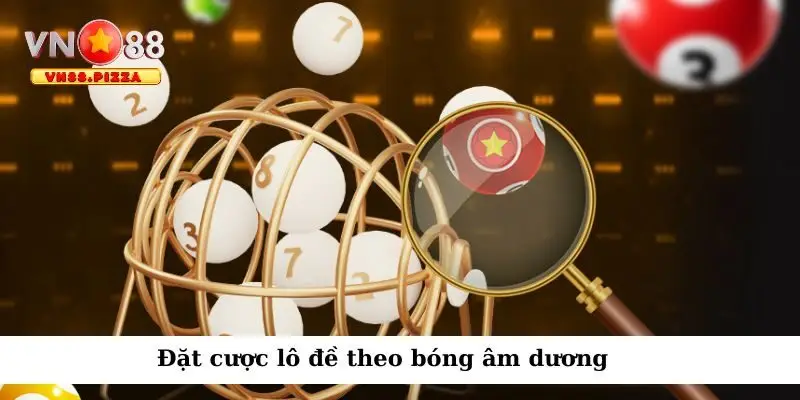 Đặt cược xổ số bằng phương pháp bóng âm dương